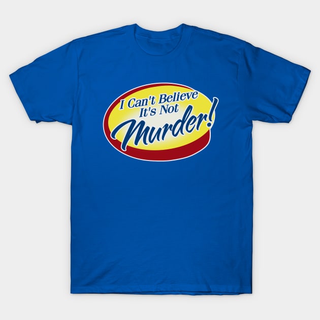 I Can't Believe It's Not... Murder! T-Shirt by ModernPop